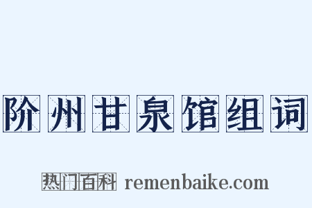 阶州甘泉馆组词是什么意思的图片